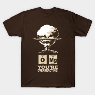 OMG! You are overreacting! T-Shirt